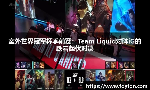 室外世界冠军杯季前赛：Team Liquid对阵iG的跌宕起伏对决