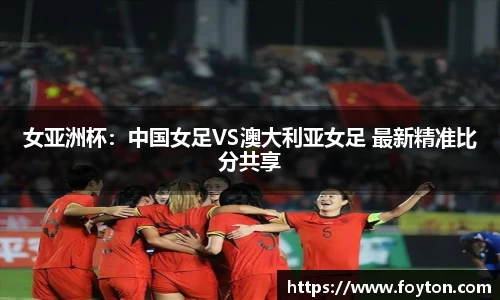 女亚洲杯：中国女足VS澳大利亚女足 最新精准比分共享